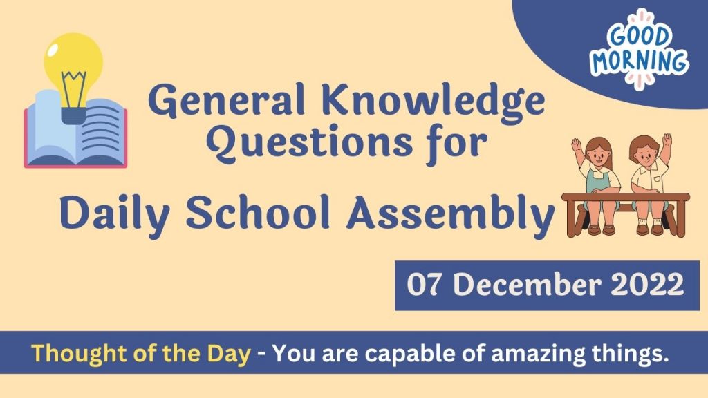 General Knowledge Questions for Daily School Assembly – 07 December 2022