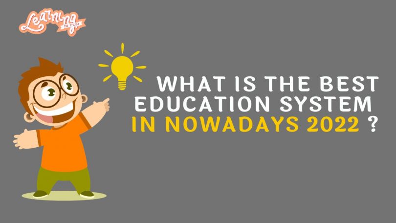 What is the best education system in Nowadays 2022