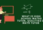 What is High School Maths Tutor, Qualities of Math Tutor