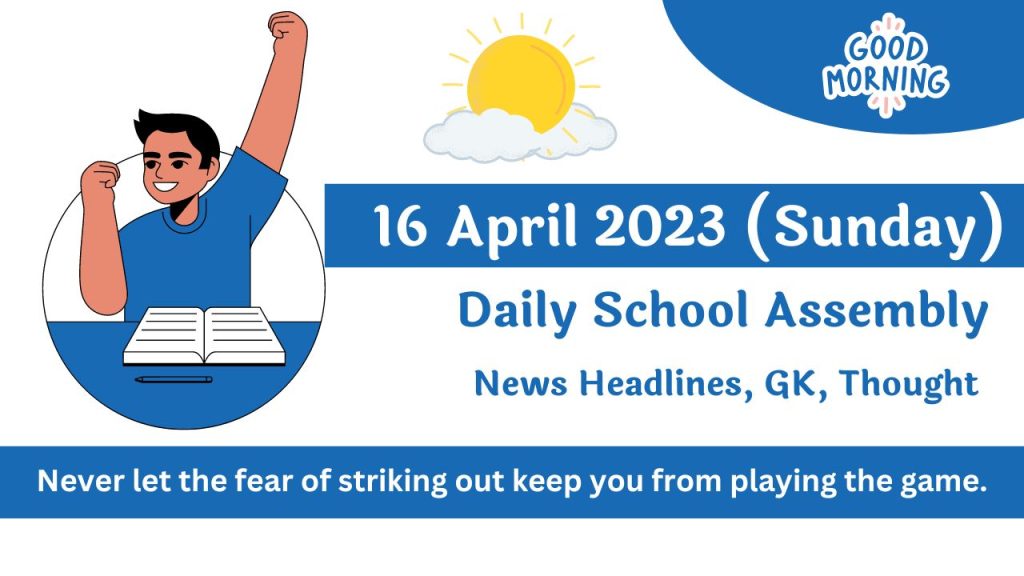 Daily School Assembly Today News Headlines for 16 April 2023