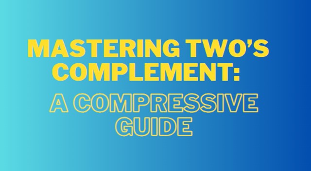 Mastering Two’s Complement: A Compressive Guide