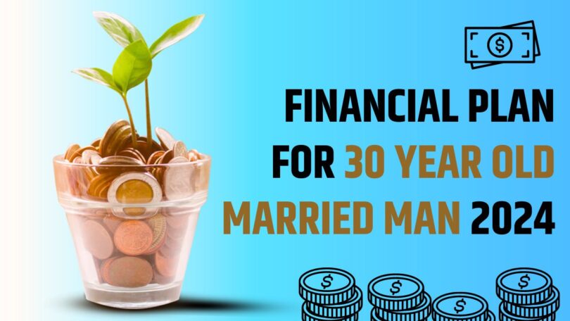 Financial Plan for 30 Year old Married Man 2024