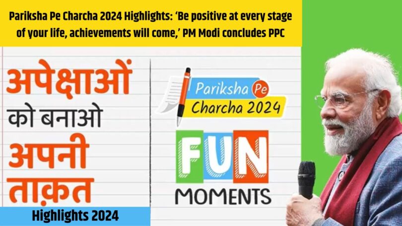 Pariksha Pe Charcha 2024 Highlights ‘Be positive at every stage of your life, achievements will come,’ PM Modi concludes PPC